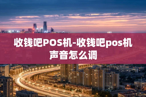 重庆收钱吧POS机-收钱吧pos机声音怎么调-第1张图片-点点富足 重庆收钱吧POS机-收钱吧pos机声音怎么调-第1张图片-点点富足