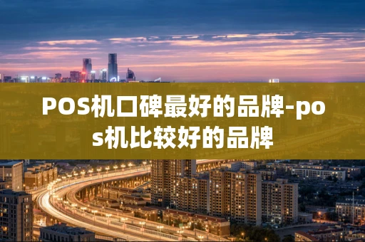 重庆POS机口碑最好的品牌-pos机比较好的品牌-第1张图片-点点富足