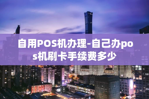 重庆自用POS机办理-自己办pos机刷卡手续费多少-第1张图片-点点富足 重庆自用POS机办理-自己办pos机刷卡手续费多少-第1张图片-点点富足