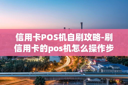 重庆信用卡POS机自刷攻略-刷信用卡的pos机怎么操作步骤视频-第1张图片-点点富足 重庆信用卡POS机自刷攻略-刷信用卡的pos机怎么操作步骤视频-第1张图片-点点富足