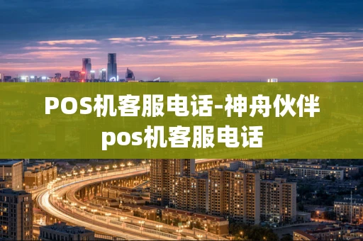重庆POS机客服电话-神舟伙伴pos机客服电话-第1张图片-点点富足