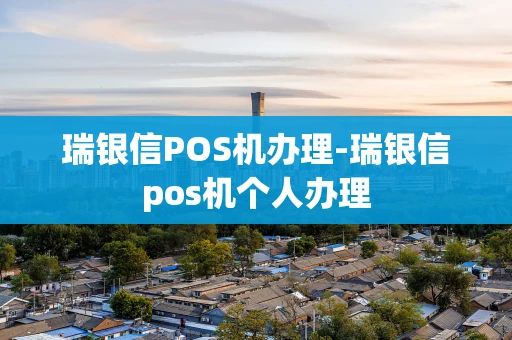 重庆瑞银信POS机办理-瑞银信pos机个人办理-第1张图片-点点富足