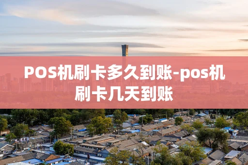 重庆POS机刷卡多久到账-pos机刷卡几天到账-第1张图片-点点富足