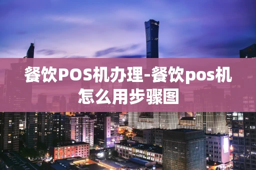 重庆餐饮POS机办理-餐饮pos机怎么用步骤图-第1张图片-点点富足