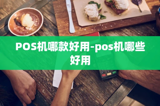 重庆POS机哪款好用-pos机哪些好用-第1张图片-点点富足