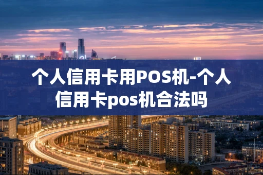 重庆个人信用卡用POS机-个人信用卡pos机合法吗-第1张图片-点点富足