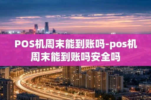 重庆POS机周末能到账吗-pos机周末能到账吗安全吗-第1张图片-点点富足 重庆POS机周末能到账吗-pos机周末能到账吗安全吗-第1张图片-点点富足
