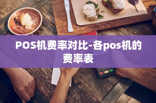 重庆POS机费率对比-各pos机的费率表-第1张图片-点点富足 重庆POS机费率对比-各pos机的费率表-第1张图片-点点富足