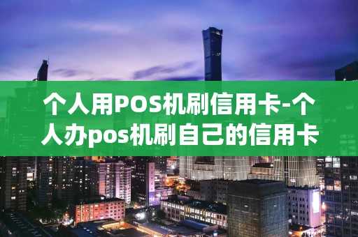 重庆个人用POS机刷信用卡-个人办pos机刷自己的信用卡犯法吗-第1张图片-点点富足