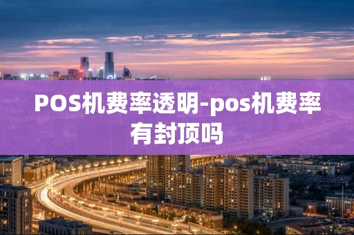 重庆POS机费率透明-pos机费率有封顶吗-第1张图片-点点富足 重庆POS机费率透明-pos机费率有封顶吗-第1张图片-点点富足