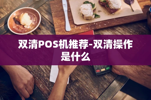 重庆双清POS机推荐-双清操作是什么-第1张图片-点点富足 重庆双清POS机推荐-双清操作是什么-第1张图片-点点富足