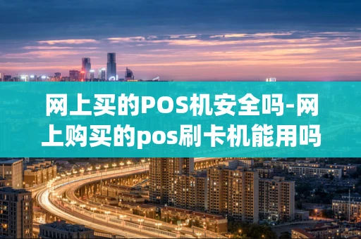 重庆网上买的POS机安全吗-网上购买的pos刷卡机能用吗-第1张图片-点点富足