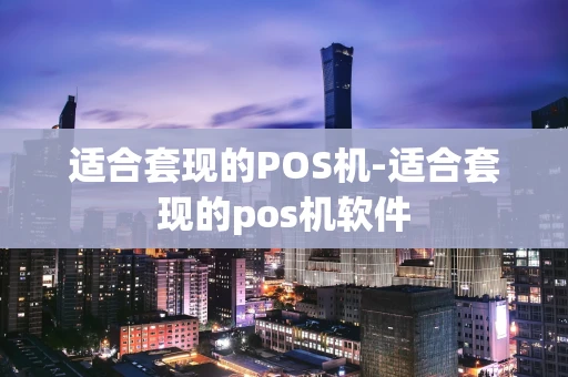 重庆适合套现的POS机-适合套现的pos机软件-第1张图片-点点富足