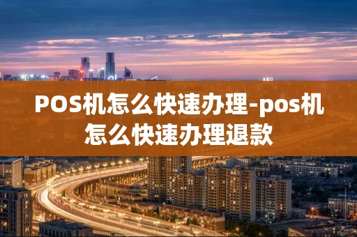重庆POS机怎么快速办理-pos机怎么快速办理退款-第1张图片-点点富足