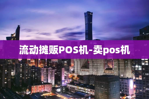 重庆流动摊贩POS机-卖pos机-第1张图片-点点富足