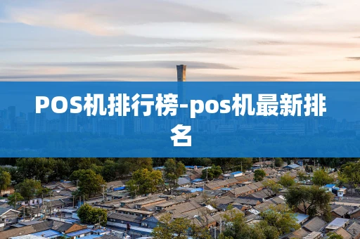 重庆POS机排行榜-pos机最新排名-第1张图片-点点富足 重庆POS机排行榜-pos机最新排名-第1张图片-点点富足