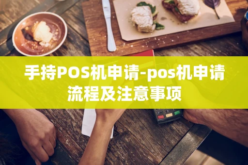 重庆手持POS机申请-pos机申请流程及注意事项-第1张图片-点点富足 重庆手持POS机申请-pos机申请流程及注意事项-第1张图片-点点富足