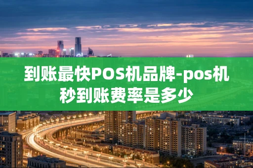 重庆到账最快POS机品牌-pos机秒到账费率是多少-第1张图片-点点富足