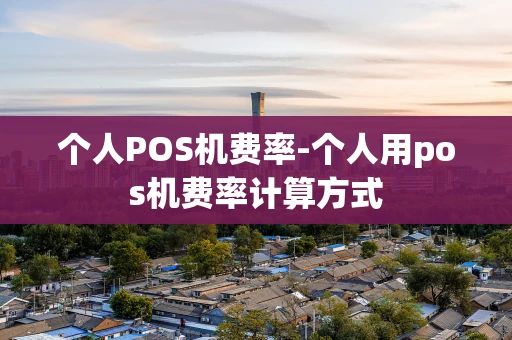 重庆个人POS机费率-个人用pos机费率计算方式-第1张图片-点点富足