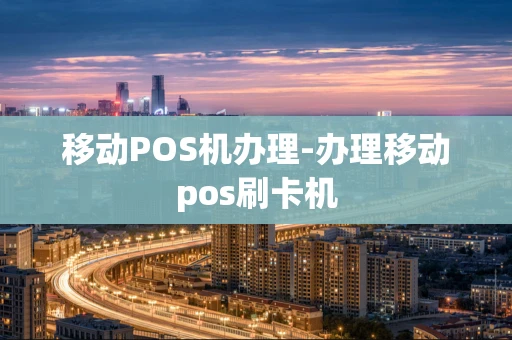 重庆移动POS机办理-办理移动pos刷卡机-第1张图片-点点富足