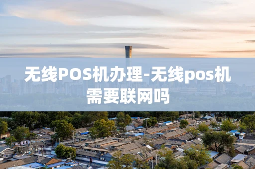重庆无线POS机办理-无线pos机需要联网吗-第1张图片-点点富足 重庆无线POS机办理-无线pos机需要联网吗-第1张图片-点点富足