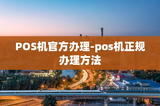 重庆POS机官方办理-pos机正规办理方法-第1张图片-点点富足
