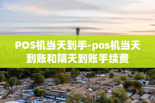 重庆POS机当天到手-pos机当天到账和隔天到账手续费-第1张图片-点点富足 重庆POS机当天到手-pos机当天到账和隔天到账手续费-第1张图片-点点富足