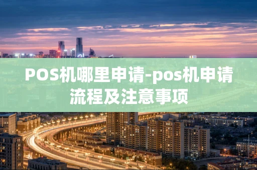 重庆POS机哪里申请-pos机申请流程及注意事项-第1张图片-点点富足 重庆POS机哪里申请-pos机申请流程及注意事项-第1张图片-点点富足