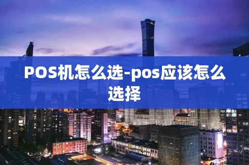 重庆POS机怎么选-pos应该怎么选择-第1张图片-点点富足 重庆POS机怎么选-pos应该怎么选择-第1张图片-点点富足