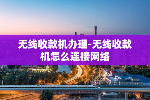 重庆无线收款机办理-无线收款机怎么连接网络-第1张图片-点点富足 重庆无线收款机办理-无线收款机怎么连接网络-第1张图片-点点富足