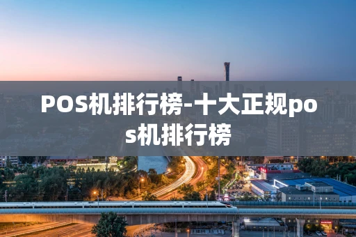 重庆POS机排行榜-十大正规pos机排行榜-第1张图片-点点富足 重庆POS机排行榜-十大正规pos机排行榜-第1张图片-点点富足