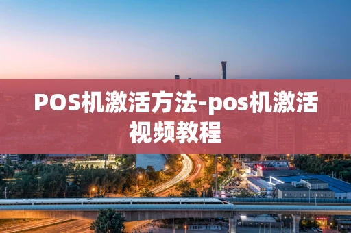 重庆POS机激活方法-pos机激活视频教程-第1张图片-点点富足 重庆POS机激活方法-pos机激活视频教程-第1张图片-点点富足