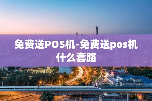 重庆免费送POS机-免费送pos机什么套路-第1张图片-点点富足 重庆免费送POS机-免费送pos机什么套路-第1张图片-点点富足