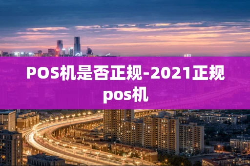 重庆POS机是否正规-2021正规pos机-第1张图片-点点富足 重庆POS机是否正规-2021正规pos机-第1张图片-点点富足