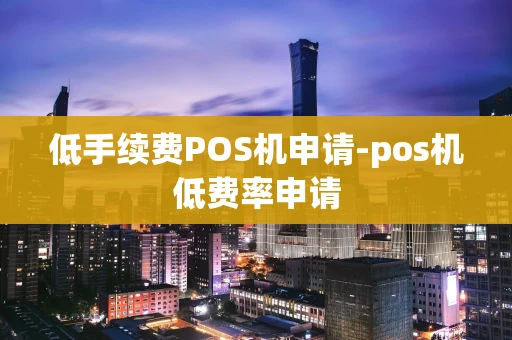 重庆低手续费POS机申请-pos机低费率申请-第1张图片-点点富足 重庆低手续费POS机申请-pos机低费率申请-第1张图片-点点富足