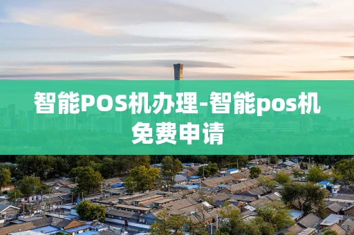 重庆智能POS机办理-智能pos机免费申请-第1张图片-点点富足
