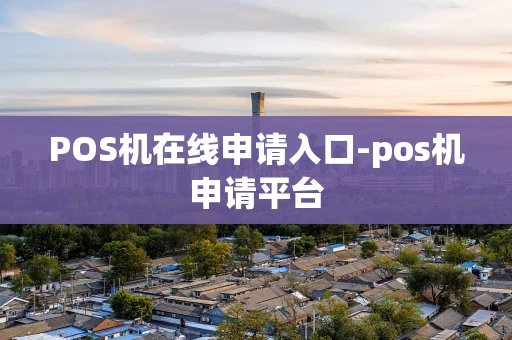 重庆POS机在线申请入口-pos机申请平台-第1张图片-点点富足 重庆POS机在线申请入口-pos机申请平台-第1张图片-点点富足