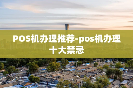 重庆POS机办理推荐-pos机办理十大禁忌-第1张图片-点点富足 重庆POS机办理推荐-pos机办理十大禁忌-第1张图片-点点富足