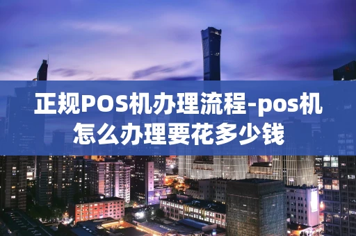 重庆正规POS机办理流程-pos机怎么办理要花多少钱-第1张图片-点点富足