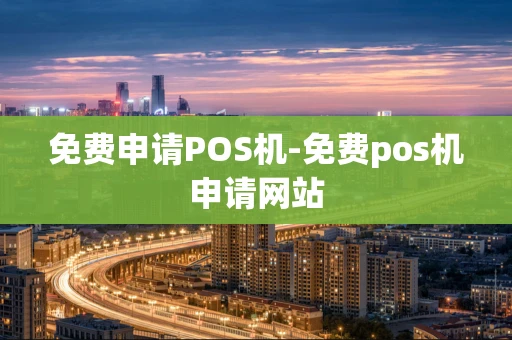 重庆免费申请POS机-免费pos机申请网站-第1张图片-点点富足