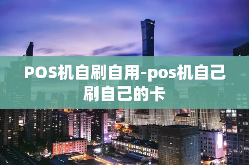 重庆POS机自刷自用-pos机自己刷自己的卡-第1张图片-点点富足