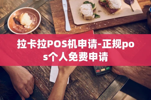 重庆拉卡拉POS机申请-正规pos个人免费申请-第1张图片-点点富足 重庆拉卡拉POS机申请-正规pos个人免费申请-第1张图片-点点富足