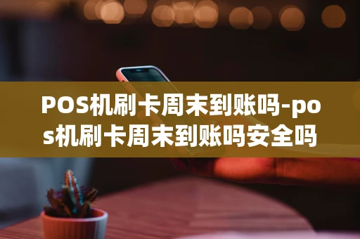 重庆POS机刷卡周末到账吗-pos机刷卡周末到账吗安全吗-第1张图片-点点富足 重庆POS机刷卡周末到账吗-pos机刷卡周末到账吗安全吗-第1张图片-点点富足