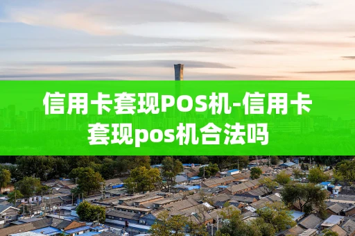 重庆信用卡套现POS机-信用卡套现pos机合法吗-第1张图片-点点富足 重庆信用卡套现POS机-信用卡套现pos机合法吗-第1张图片-点点富足