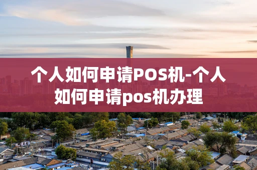 重庆个人如何申请POS机-个人如何申请pos机办理-第1张图片-点点富足