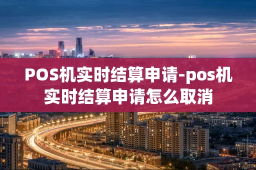 重庆POS机实时结算申请-pos机实时结算申请怎么取消-第1张图片-点点富足