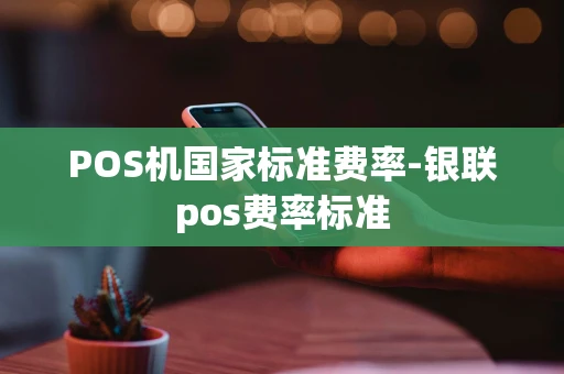 重庆POS机国家标准费率-银联pos费率标准-第1张图片-点点富足 重庆POS机国家标准费率-银联pos费率标准-第1张图片-点点富足