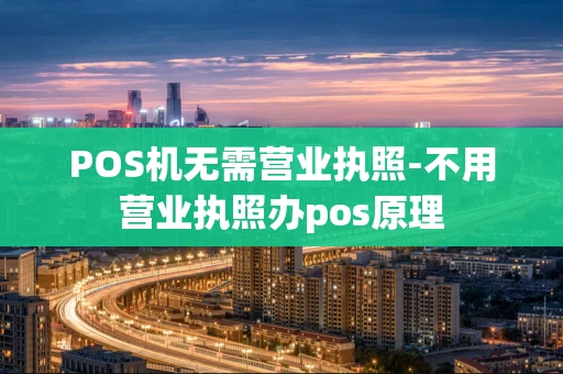 重庆POS机无需营业执照-不用营业执照办pos原理-第1张图片-点点富足