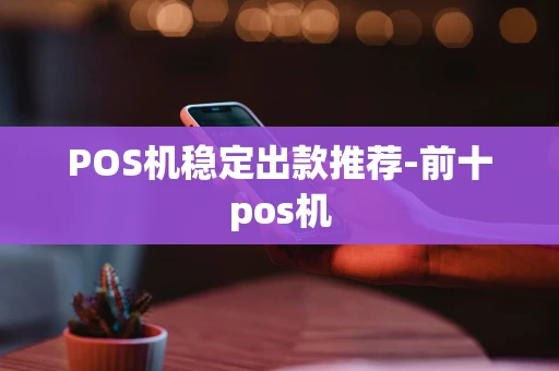 重庆POS机稳定出款推荐-前十pos机-第1张图片-点点富足 重庆POS机稳定出款推荐-前十pos机-第1张图片-点点富足