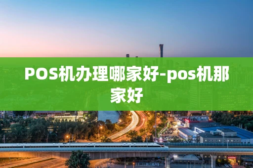 重庆POS机办理哪家好-pos机那家好-第1张图片-点点富足 重庆POS机办理哪家好-pos机那家好-第1张图片-点点富足